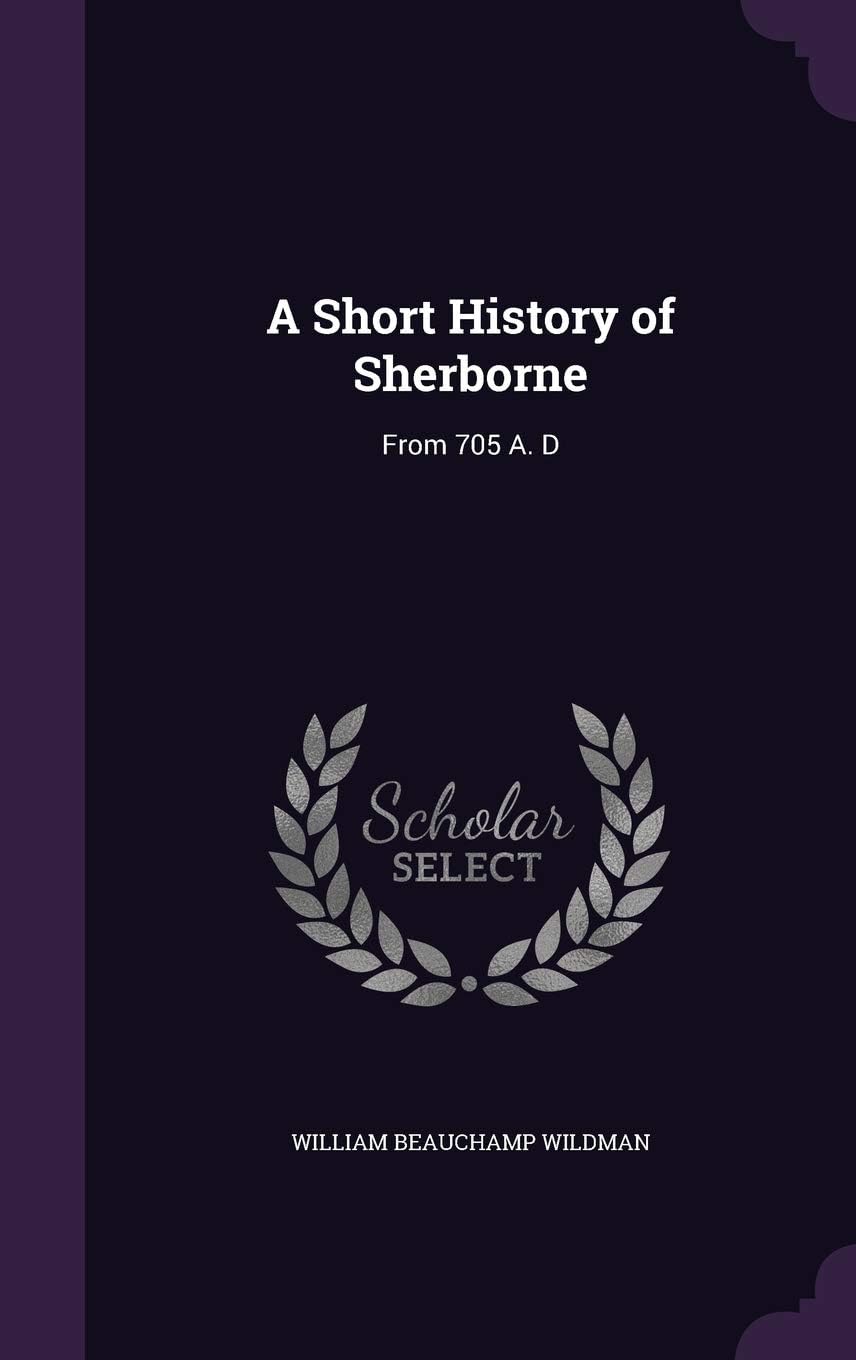 A Short History of Sherborne: From 705 A. D