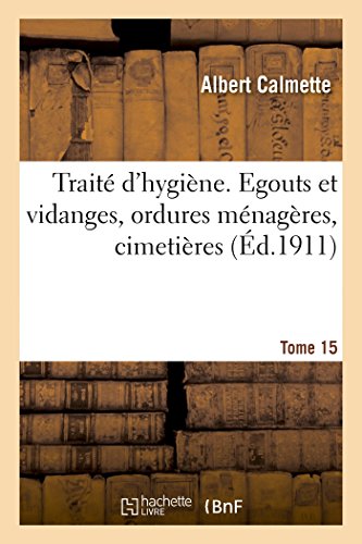 Traité d'Hygiène. Tome 15, Egouts Et Vidanges, Ordures Ménagères, Cimetières (Sciences) (French Edition)