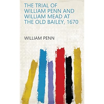 The trial of William Penn and William Mead at the Old Bailey, 1670