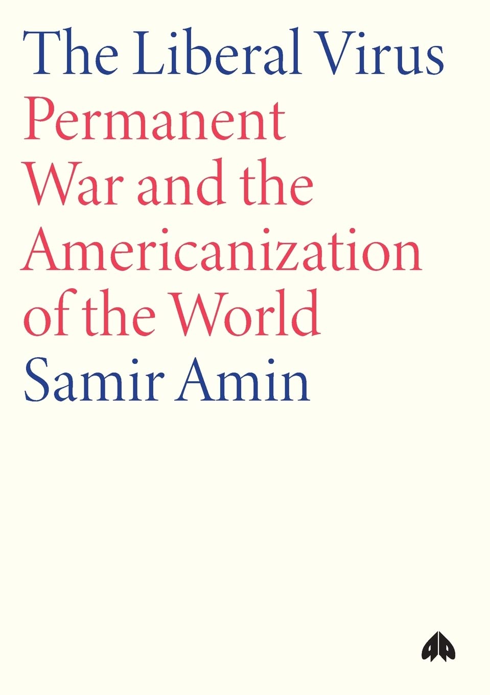 The Liberal Virus, The: Permanent War and the Americanization of the World