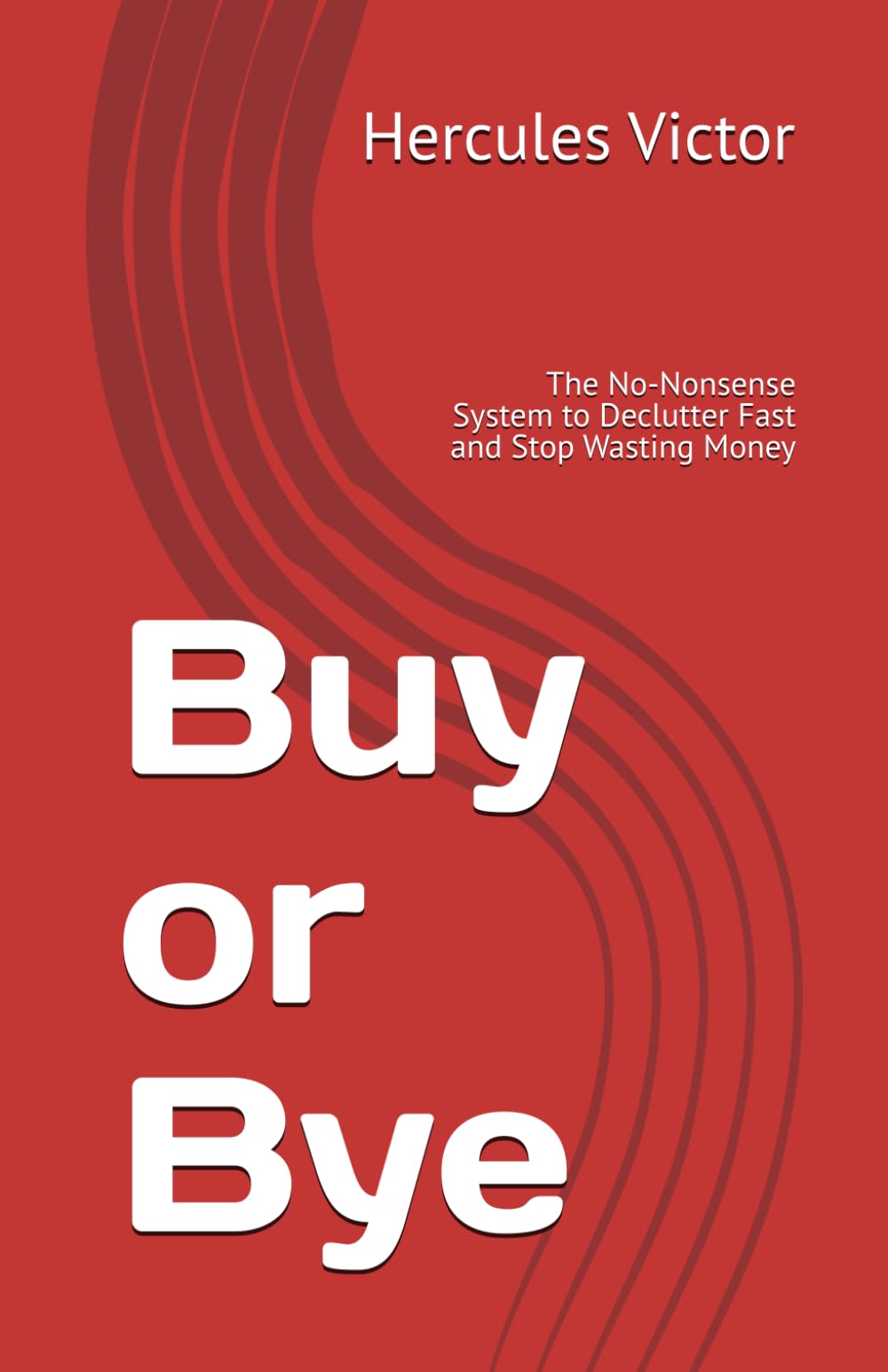 Buy or Bye: The No-Nonsense System to Declutter Fast and Stop Wasting Money