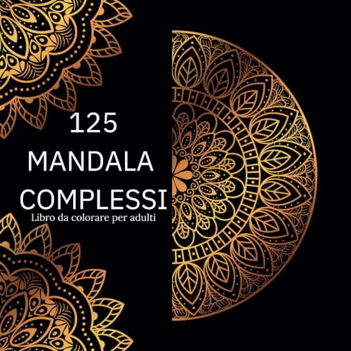 125 Mandala Complessi: Libro da Colorare per Adulti con una collezione di 125 Magnifici Mandala difficili da colorare per fare passare la tua creatività ad un altro livello.