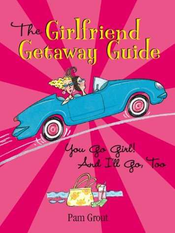 Girlfriend Getaway Guide: You Go Girl! and I'll Go, Too