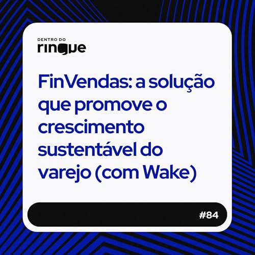 #84 - FinVendas: a solução que promove o crescimento sustentável do varejo (com Wake)