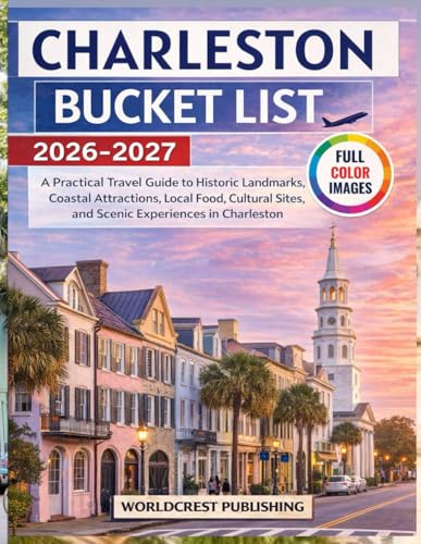 CHARLESTON BUCKET LIST 2026-2027: A Practical Travel Guide to Historic Landmarks, Coastal Attractions, Local Food, Cultural Sites, and Scenic Experiences in Charleston