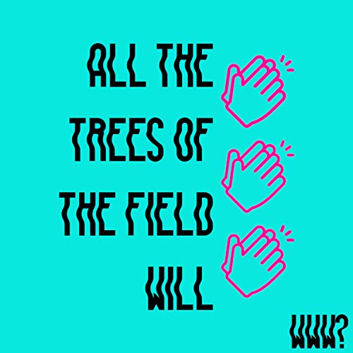 Play All the Trees of the Field Will Clap Their Hands by Who Was