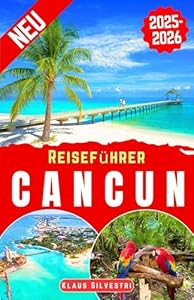 Reiseführer Cancun 2025-2026: Der ultimative Insider-Guide zu Cancúns besten Stränden, versteckten Juwelen, lokalen Geheimnissen und unvergesslichen Abenteuern (WEIHNACHTS-RATGEBER)