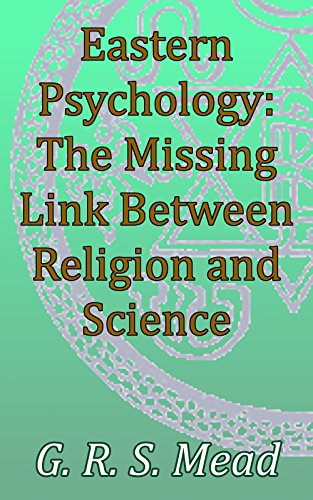 Eastern Psychology The Missing Link Between Religion and Science: Theosophical Classics (English Edition) - Mead, G. R. S.