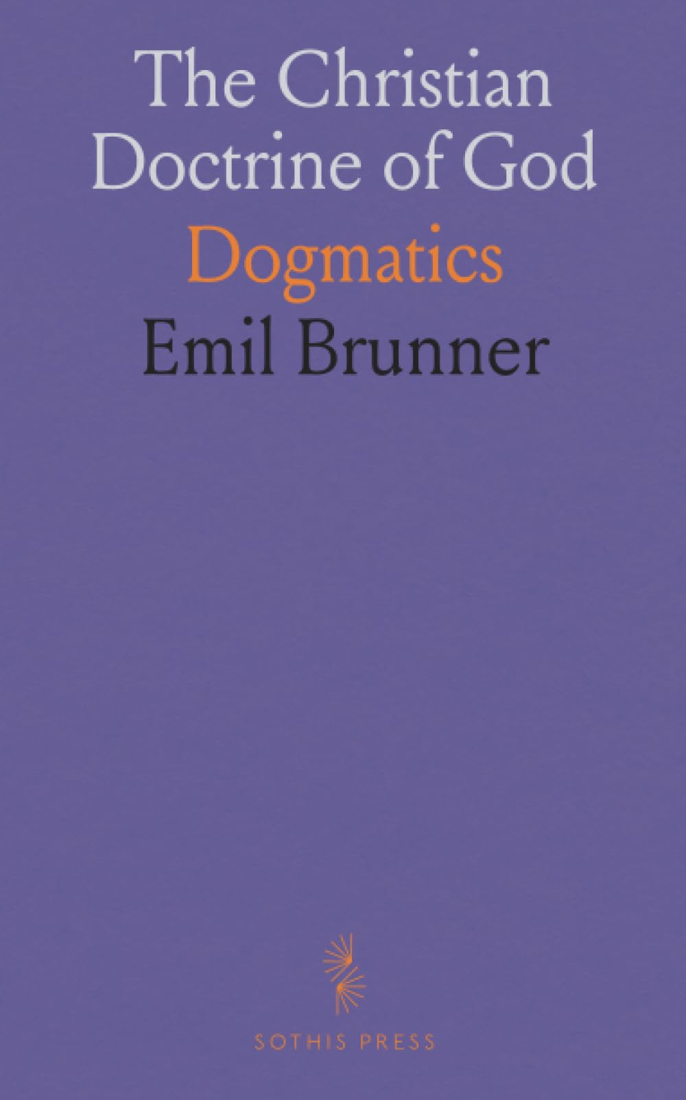 The Christian Doctrine of God: Dogmatics