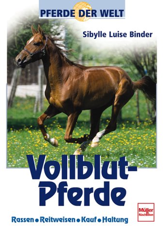 Pferde der Welt: Vollblut-Pferde. Rassen, Reitweisen, Kauf, Haltung Pferde der Welt: Vollblut-Pferde. Rassen, Reitweisen, Kauf, Haltung