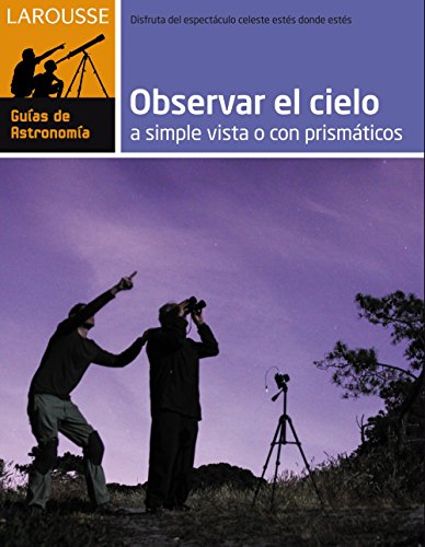 Observar el Cielo a simple vista o con prismáticos (Larousse - Libros Ilustrados/ Prácticos - Ocio