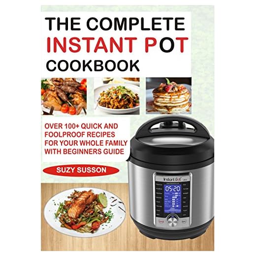 THE COMPLETE INSTANT POT COOKBOOK: Over 100+ Quick & Foolproof Recipes for Your Whole Family with Beginners Guide