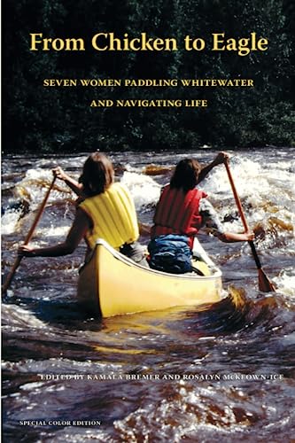 From Chicken to Eagle: Seven Women Paddling Whitewater and Navigating Life From Chicken to Eagle: Seven Women Paddling Whitewater and Navigating Life