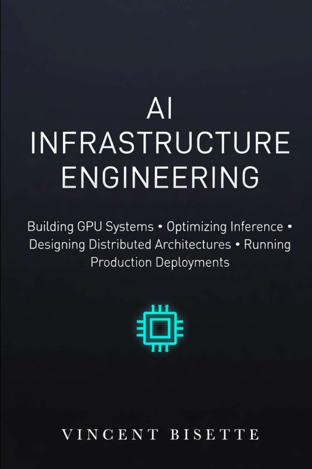 AI Infrastructure Engineering: Building GPU Systems, Optimizing Inference, Designing Distributed Architectures, and Running Production Deployments