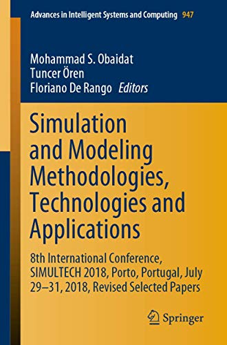 Simulation and Modeling Methodologies, Technologies and Applications: 8th International Conference, SIMULTECH 2018, Porto, Portugal, July 29-31, 2018, ... in Intelligent Systems and Computing) view 2