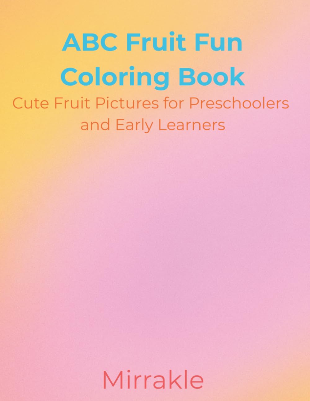 ABC Fruit Fun Coloring Book: Cute Fruit Pictures for Preschoolers and Early Learners