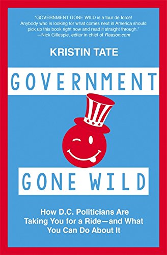 GOVERNMENT GONE WILD: HOW D.C. POLITICIANS ARE TAKING YOU By Kristin Tate *NEW*