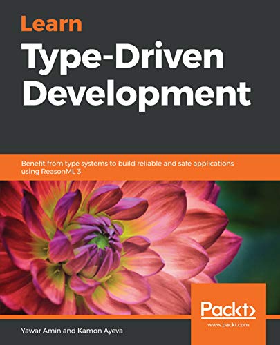  Learn Type-Driven Development: Benefit from type systems to build reliable and safe applications using ReasonML 3 (English Edition)