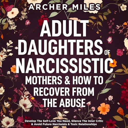Adult Daughters of Narcissistic Mothers &amp;amp; How to Recover from the Abuse by Archer Miles episode artwork