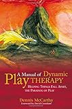  A Manual of Dynamic Play Therapy: Helping Things Fall Apart, the Paradox of Play by Dennis McCarthy (2012-03-15)
