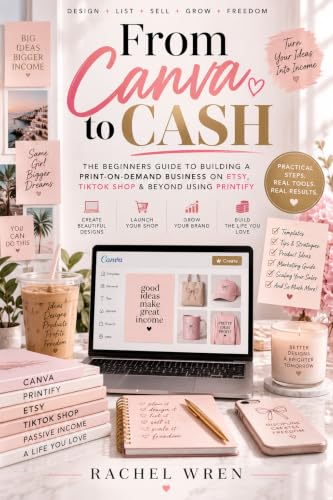 From Canva to Cash: The Beginner's Guide to Building a Print-on-Demand Business on Etsy, TikTok Shop & Beyond Using Printify