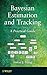 Bayesian Estimation and Tracking: A Practical Guide