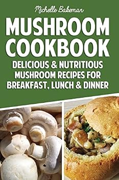 Paperback Mushroom Cookbook: Delicious & Nutritious Mushroom Recipes for Breakfast, Lunch & Dinner Book