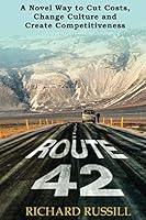Route 42: A Novel way to Cut Costs, Change Culture and Create Competitiveness 1903499968 Book Cover