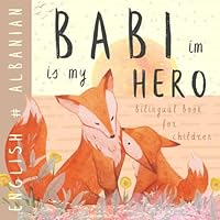Babi im ALBANIAN English Bilingual Book for Children: Learn Albanian for Kids, Learning Albanian Easy Reading Basic Vocabulary for Beginners, Libra Shqip për fëmijë B0D7SMDR2M Book Cover
