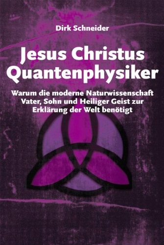Cover of Jesus Christus Quantenphysiker — Warum die moderne Naturwissenschaft Vater, Sohn und Heiliger Geist zur Erklärung der Welt benötigt (German Edition)