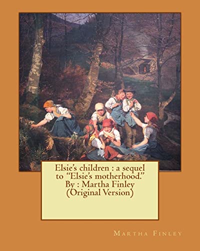 Elsie's children : a sequel to "Elsie's motherhood." By : Martha Finley (Original Version) (Elsie Dinsmore)