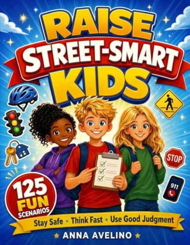 Raise Street-Smart Kids: 125 Choose Your Path Scenarios to Help Kids Stay Safe, Make Smart Choices, and Build Good Judgment in the Real World (Everyday Smarts)