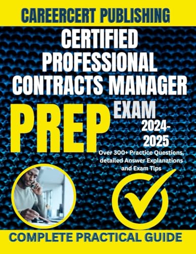 CERTIFIED PROFESSIONAL CONTRACTS MANAGER EXAM PREP 2024-2025: Over 300+ Practical questions, detailed Answer explanations and Exam Tips