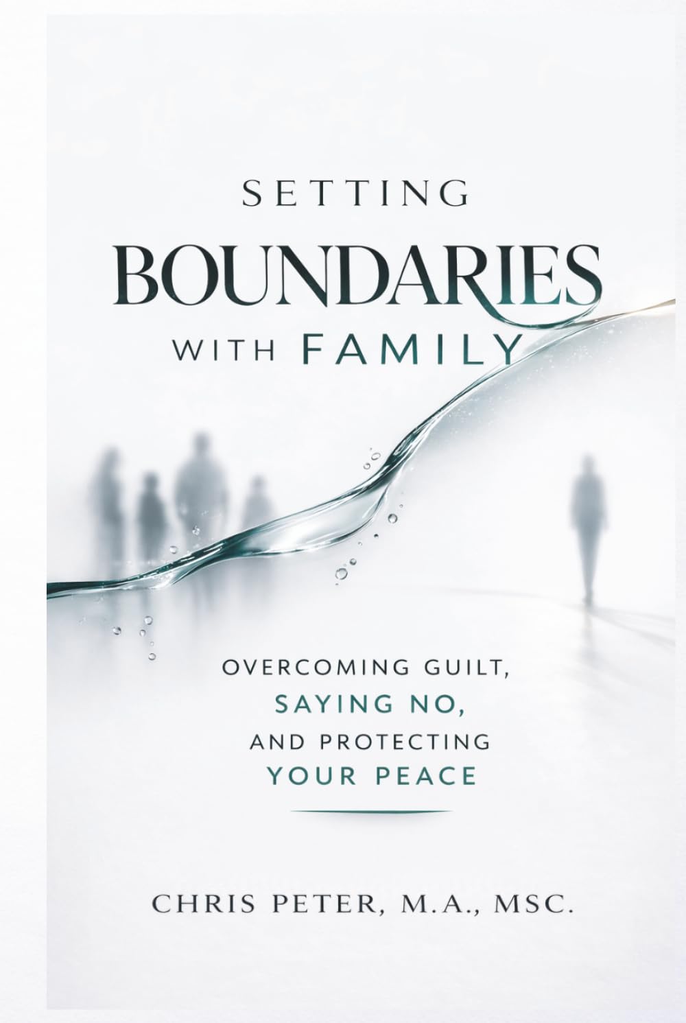 Setting Boundaries With Family: A Practical Guide to Overcoming Guilt, Saying No, and Protecting Your Peace