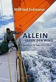 Allein gegen den Wind. Nonstop in 343 Tagen um die Welt - Wilfried Erdmann