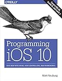 Programming iOS 10: Dive Deep into Views, View Controllers, and Frameworks