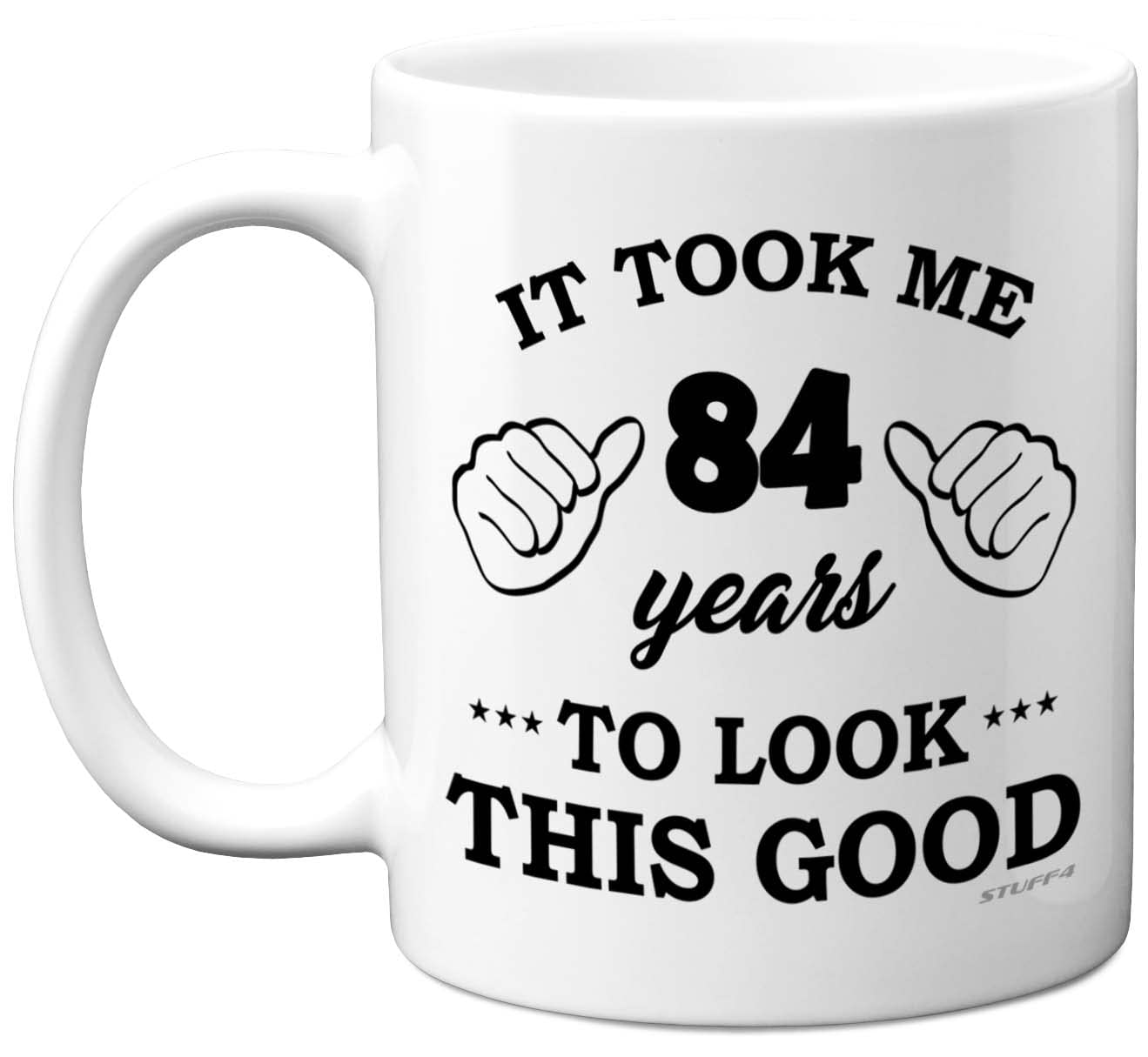 Stuff4 Men's 84 Th Birthday Gifts For Wo, Birthday Mug For Year Old, It Took Me Years To Look This Good Mug - 11Oz Ceramic Dishwasher Safe - His Or Her Special Day, Made In The Uk