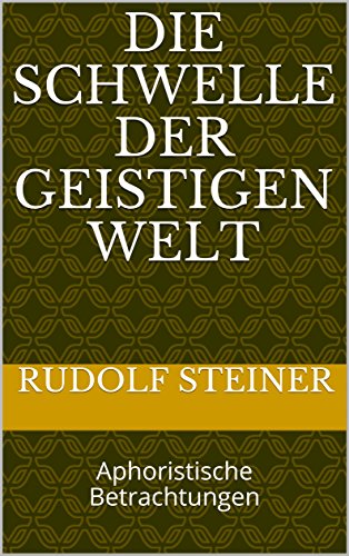 Die Schwelle der geistigen Welt : Aphoristische Betrachtungen (Rudolf Steiner Gesamtausgabe 17) (German Edition)