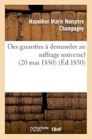 Des garanties à demander au suffrage universel (20 mai 1850) (Philosophie) 2012978584 Book Cover