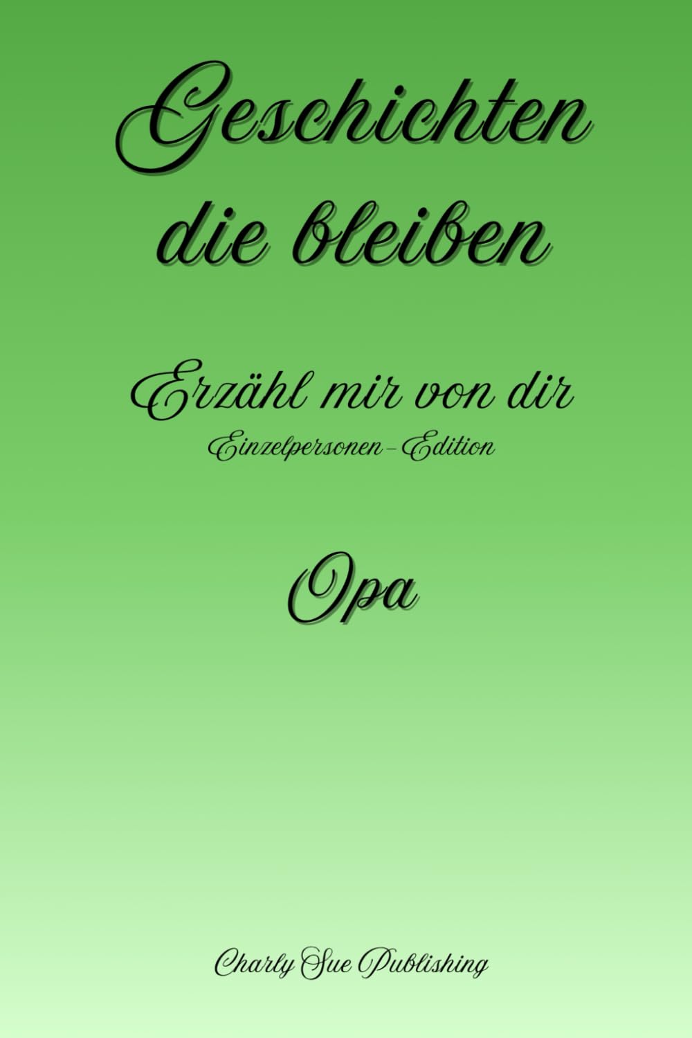 Geschichten, die bleiben: Erzähl mir von dir - Einzelpersonen-Edition - Opa