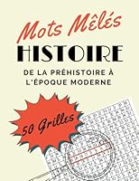 Mots Mêlés Histoire: Mots cachés pour adultes, Livre de 50 grilles thématiques, De la préhistoire à l'époque moderne (French Edition) B0BBXQR27X Book Cover
