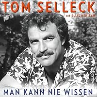 Man kann nie wissen. Tom Selleck &ndash; Die Autobiografie