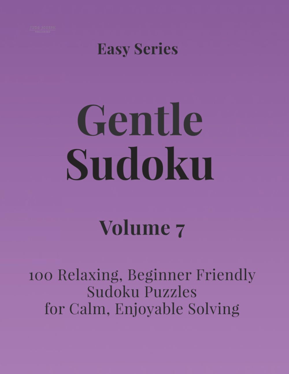 Easy Series Gentle Sudoku – Volume 7: 100 Easy Sudoku Puzzles for Calm, Enjoyable Solving (Gentle Sudoku - Easy Series)