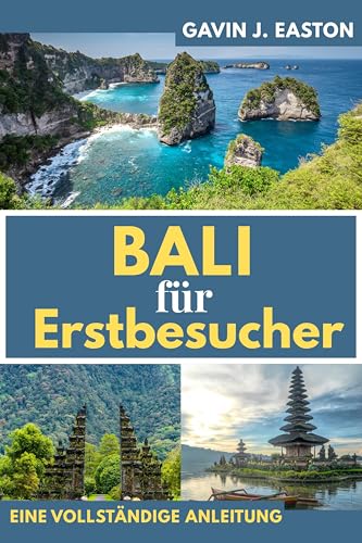 Bali für Erstbesucher : Der ultimative Reiseführer für eine sichere, unterhaltsame und unvergessliche Reise ins indonesische Inselparadies