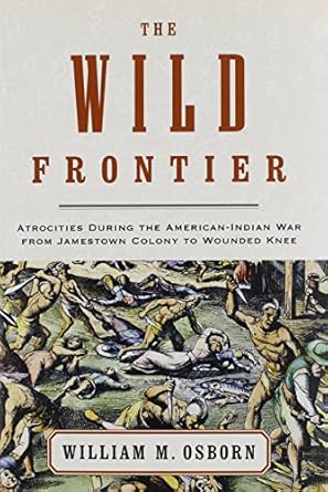Wild Frontier: Atrocities During the American-Indian War from Jamestown Colony to Wounded Knee