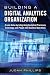 Building a Digital Analytics Organization: Create Value by Integrating Analytical Processes, Technology, and People into Business Operations (FT Press Analytics)