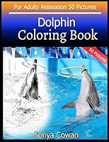 Dolphin Coloring Book For Adults Relaxation 50 pictures: Dolphin sketch coloring book Creativity and Mindfulness B089M423ZX Book Cover