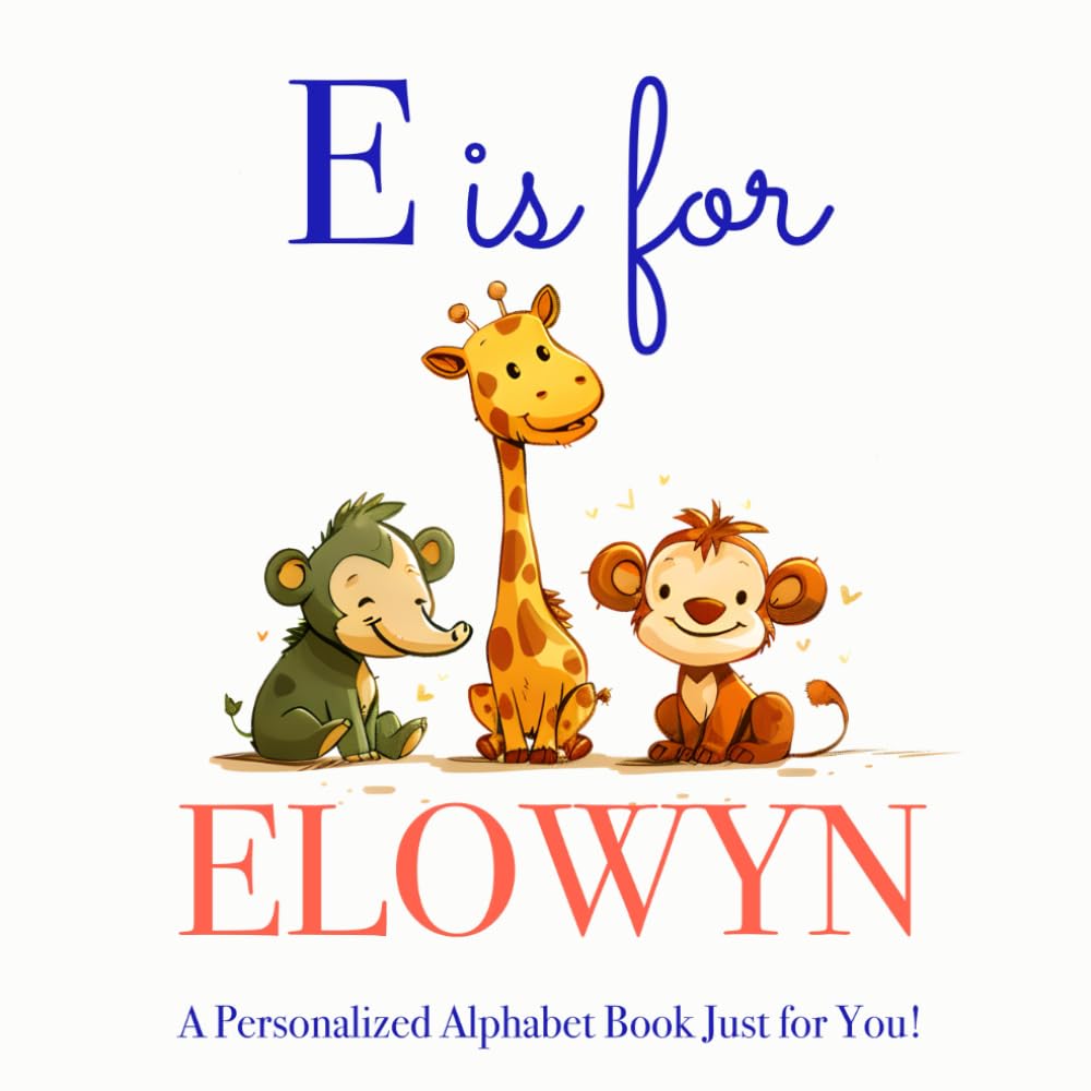 E is for Elowyn: A Personalized Alphabet Book Just for You!