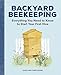 Backyard Beekeeping: Everything You Need to Know to Start Your First Hive