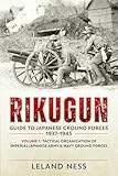 Rikugun: Guide to Japanese Ground Forces 1937-1945: Volume 1: Tactical Organization of Imperial Japanese Army & Navy Ground Forces